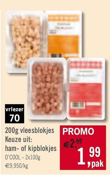 Promoties 200g vleesblokjes Keuze uit: ham- of kipblokjes O’COOL - Diepvries afdeling - Geldig van 02/02/2010 tot 27/02/2010 bij O'Cool