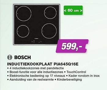 Promoties Bosch inductiekookplaat pia645q16e - Bosch - Geldig van 01/03/2013 tot 31/03/2013 bij ElectronicPartner