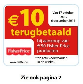 Promotions €10 terugbetaald bij aankoop van €50 fisher-price producten - Fisher-Price - Valide de 10/10/2016 à 31/12/2016 chez Vatana