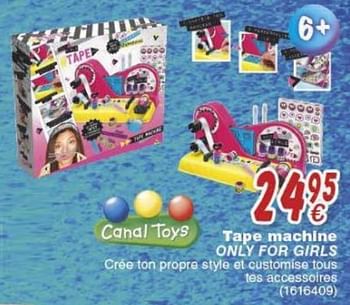 Promotions Tape machine only for girls - Canal Toys - Valide de 18/10/2016 à 06/12/2016 chez Cora