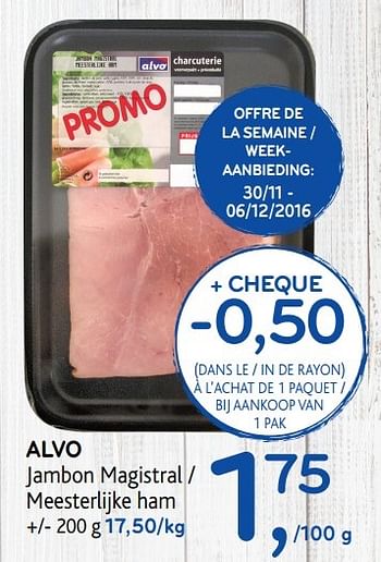 Promotions Alvo jambon magistral - Produit maison - Alvo - Valide de 30/11/2016 à 13/12/2016 chez Alvo
