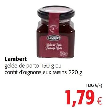 Promoties Lambert gelée de porto ou confit d`oignons aux raisins - Lambertz - Geldig van 13/12/2017 tot 02/01/2018 bij Colruyt
