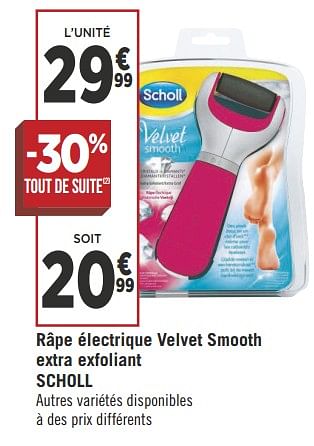 Promotions Râpe électrique velvet smooth extra exfoliant scholl - Scholl - Valide de 16/05/2018 à 27/05/2018 chez Géant Casino