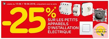 Promotions -25% sur les petits appareils d`installation électrique - Produit maison - BricoPlanit - Valide de 12/06/2018 à 18/06/2018 chez BricoPlanit