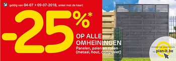 Promoties -25% op alle omheiningen panelen, palen en rollen (metaal, hout, composiet) - Huismerk - BricoPlanit - Geldig van 04/07/2018 tot 07/07/2018 bij BricoPlanit