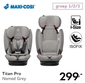 Promoties Titan pro nomad grey - Maxi-cosi - Geldig van 28/07/2018 tot 25/08/2018 bij Baby & Tiener Megastore
