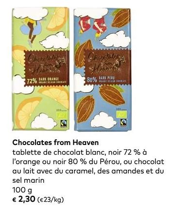 Promotions Chocolates from heaven tablette de chocolat blanc, noir 72 % à l`orange ou noir 80 % du pérou, ou chocolat au lait avec du caramel, des amandes et du - Chocolates From Heaven - Valide de 03/10/2018 à 06/11/2018 chez Bioplanet