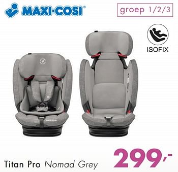 Promotions Titan pro nomad grey - Maxi-cosi - Valide de 07/10/2018 à 27/10/2018 chez Baby & Tiener Megastore