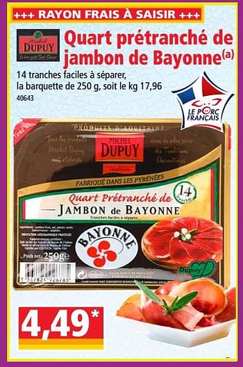 Promotions Quart prétranché de jambon de bayonne - Michel Dupuy - Valide de 17/10/2018 à 23/10/2018 chez Norma