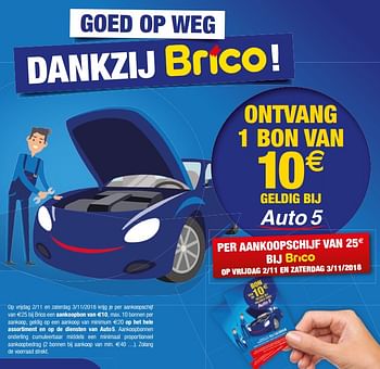 Promoties ontvang 1 bon van 10€ geldig bij auto5 Per aankoopschijf VAN 25€ bij brico - Huismerk - Brico - Geldig van 24/10/2018 tot 12/11/2018 bij Brico