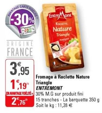 Promotions Fromage à raclette nature triangle entremont - Entre Mont - Valide de 17/10/2018 à 28/10/2018 chez G20