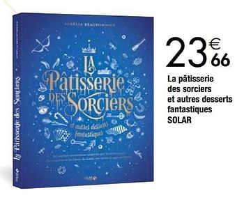 Promotions La pâtisserie des sorciers et autres desserts fantastiques solar - Produit maison - Cora - Valide de 27/11/2018 à 24/12/2018 chez Cora