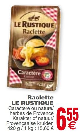 Promoties Raclette le rustique caractère ou nature- herbes de provence karakter of natuur- provençaalse kruiden - Le Rustique - Geldig van 04/12/2018 tot 10/12/2018 bij Cora