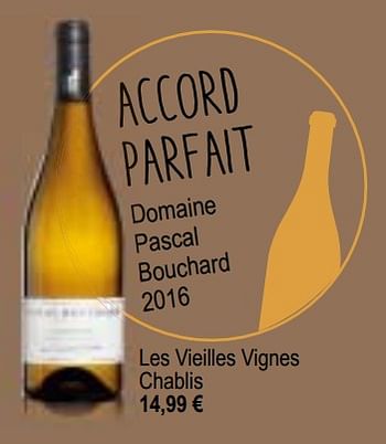 Promotions Accord parfait domaine pascal bouchard 2016 les vieilles vignes chablis - Vins blancs - Valide de 11/12/2018 à 31/12/2018 chez Cora
