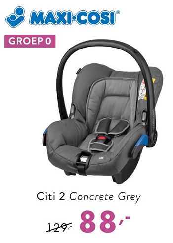 Promotions Citi 2 concrete grey - Maxi-cosi - Valide de 20/01/2019 à 26/01/2019 chez Baby & Tiener Megastore