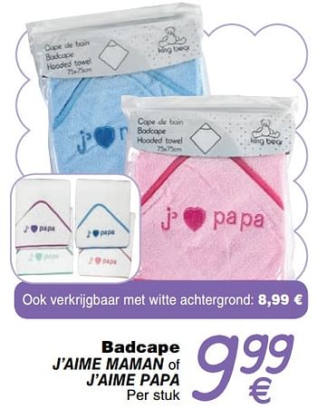 Promoties Badcape j`aime maman of j`aime papa - King Bear - Geldig van 01/01/2019 tot 31/12/2019 bij Cora