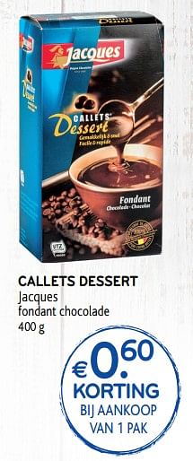 Promoties Callets dessert jacques fondant chocolade - Jacques - Geldig van 27/03/2019 tot 09/04/2019 bij Alvo