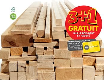 Promotions 3+1 gratuit sur le bois brut et raboté - Produit maison - BricoPlanit - Valide de 26/06/2019 à 15/07/2019 chez BricoPlanit