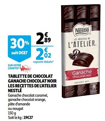 Promotions Tablette de chocolat ganache chocolat noir les recettes de l`atelier nestlé - Nestlé - Valide de 13/08/2019 à 20/08/2019 chez Auchan Ronq
