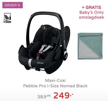 Promotions Maxi-cosi pebble pro i-size nomad black - Maxi-cosi - Valide de 11/08/2019 à 17/08/2019 chez Baby & Tiener Megastore