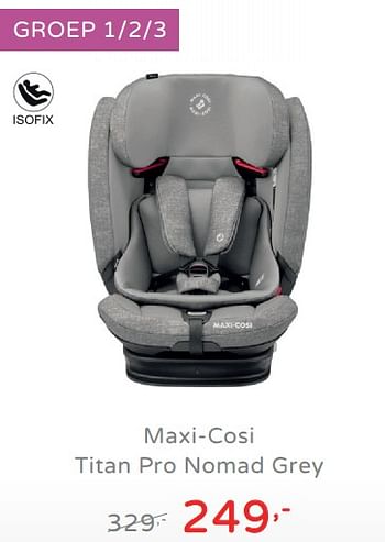 Promotions Maxi-cosi titan pro nomad grey - Maxi-cosi - Valide de 11/08/2019 à 17/08/2019 chez Baby & Tiener Megastore