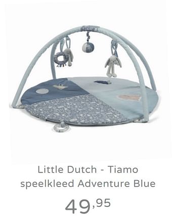 Promotions Little dutch - tiamo speelkleed adventure blue - Little Dutch - Valide de 11/08/2019 à 17/08/2019 chez Baby & Tiener Megastore