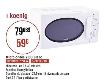 Promotions H. koenig micro-ondes vio6 blanc - H. Koenig  - Valide de 19/08/2019 à 01/09/2019 chez Géant Casino