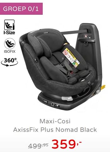 Promotions Maxi-cosi axissfix plus nomad black - Maxi-cosi - Valide de 19/08/2019 à 25/08/2019 chez Baby & Tiener Megastore