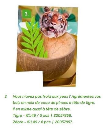 Promoties Vous n`avez pas froid aux yeux? agrémentez vos bols en noix de coco de pinces à tête de tigre. il en existe aussi à tête de zèbre - Huismerk - Ava - Geldig van 03/02/2020 tot 31/05/2020 bij Ava