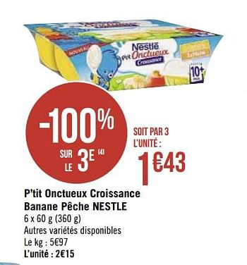 Promoties P`tit onctueux croissance banane pêche nestle - Nestlé - Geldig van 07/09/2020 tot 20/09/2020 bij Géant Casino