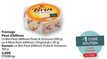 Promoties Le brin pavé d`affinois fruité + onctueux - Huismerk - Carrefour  - Geldig van 05/05/2021 tot 17/05/2021 bij Carrefour