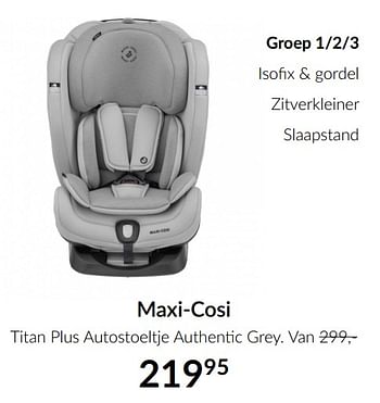Promotions Maxi-cosi titan plus autostoeltje authentic grey - Maxi-cosi - Valide de 15/06/2021 à 19/07/2021 chez BabyPark