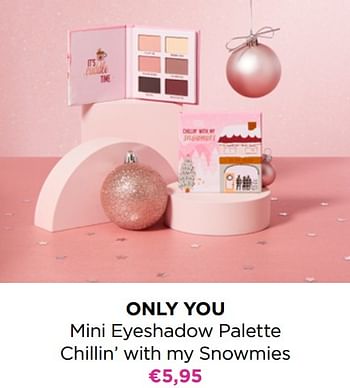 Promoties Only you mini eyeshadow palette chillin’ with my snowmies - Only You - Geldig van 24/10/2022 tot 30/10/2022 bij ICI PARIS XL
