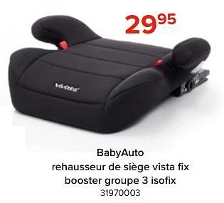 Promotions Babyauto rehausseur de siège vista fix booster groupe 3 isofix - Baby auto - Valide de 06/05/2023 à 11/06/2023 chez Euro Shop
