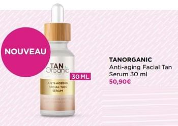 Promotions Tanorganic anti-aging facial tan serum - TanOrganic - Valide de 15/05/2023 à 28/05/2023 chez ICI PARIS XL