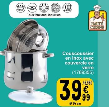 Promoties Couscoussier en inox avec couvercle en verre - Haute Cuisine - Geldig van 26/03/2024 tot 08/04/2024 bij Cora