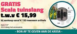 Gratis scala tuinslang t.w.v € 15,99 bij aankoop vanaf € 150 meeneem artikels