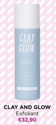 Promoties Clay and glow exfoliant - Clay And Glow - Geldig van 08/04/2024 tot 14/04/2024 bij ICI PARIS XL
