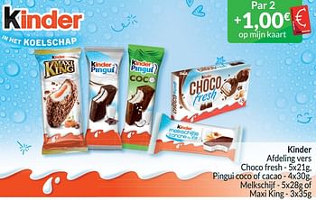 Promotions Kinder afdeling vers choco fresh pingui coco of cacao melkschijf of maxi king - Kinder - Valide de 01/04/2024 à 30/04/2024 chez Intermarche
