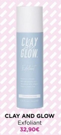 Promotions Clay and glow exfoliant - Clay And Glow - Valide de 15/04/2024 à 21/04/2024 chez ICI PARIS XL