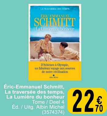 Promotions Éric-emmanuel schmitt, la traversée des temps, la lumière du bonheur - Produit maison - Cora - Valide de 23/04/2024 à 06/05/2024 chez Cora