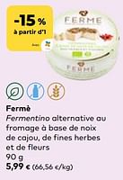 Promotions Fermè fermentino alternative au fromage à base de noix de cajou, de fines herbes et de fleurs - Fermè - Valide de 24/04/2024 à 21/05/2024 chez Bioplanet