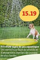 Promotions Fit+fun tapis de jeu aquatique - Fit + Fun - Valide de 05/06/2024 à 10/06/2024 chez Maxi Zoo