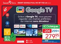 Promotions Smart tech smart google full hd 40``-102 cm 40va1 - Smart Tech - Valide de 01/06/2024 à 30/06/2024 chez Eldi