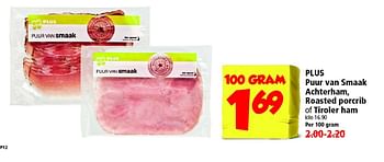 Aanbiedingen Plus puur van smaak achterham,roasted porcrib of tiroler ham - Huismerk - Plus - Geldig van 17/08/2014 tot 23/08/2014 bij Plus