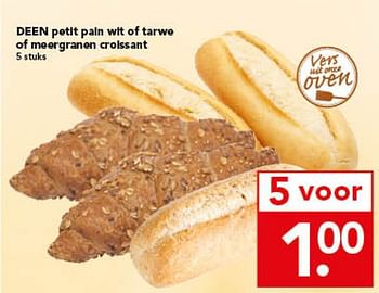 Aanbiedingen Deen petit pain wit of tarwe of meergranen croissant - Huismerk deen supermarkt - Geldig van 16/11/2014 tot 22/11/2014 bij Deen Supermarkten