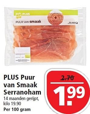 Aanbiedingen Plus puur van smaak serranoham - Huismerk - Plus - Geldig van 16/08/2015 tot 22/08/2015 bij Plus