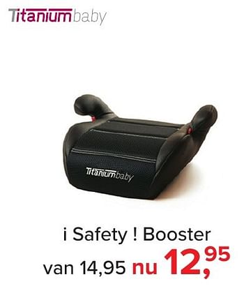 Aanbiedingen I safety ! booster - Titaniumbaby - Geldig van 04/11/2016 tot 11/12/2016 bij Baby-Dump