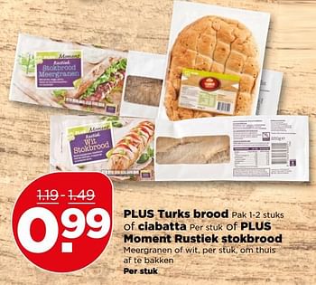 Aanbiedingen Plus turks brood of ciabatta of plus moment rustiek stokbrood - Huismerk - Plus - Geldig van 25/06/2017 tot 01/07/2017 bij Plus