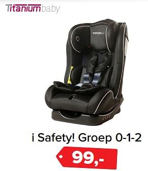 Aanbiedingen I safety! groep 0-1-2 - Titaniumbaby - Geldig van 26/06/2017 tot 09/07/2017 bij Baby-Dump